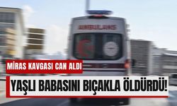 Miras Krizi Cinayete Dönüştü: Babasını Bıçaklayarak Öldürdü!