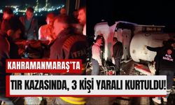 Kahramanmaraş’ta Otoyolda Feci Kaza: Tır Devrildi, 3 Yaralı!