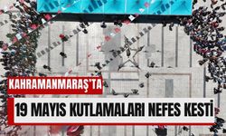 19 Mayıs Ruhu Kahramanmaraş’ta Can Buldu!