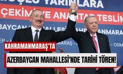 Kahramanmaraş’ta Tarihi Buluşma: Türkiye ve Azerbaycan El Ele!