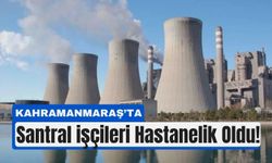 Kahramanmaraş'ta Termik Santralde Zehirlenme Alarmı!