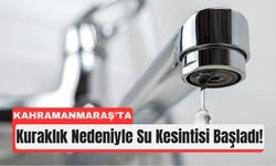 Kahramanmaraş’ta Kuraklık Alarmı: Su Kesintileri Başladı!