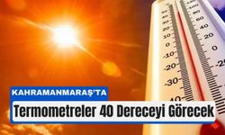 Kahramanmaraş’ta Termometreler Zirvede!