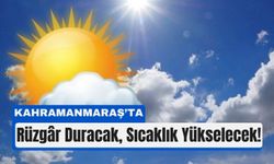 Kahramanmaraş’ta Rüzgar Duruluyor: Kavurucu Sıcaklar Geliyor!