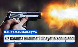 Kahramanmaraş’ta Kız Meselesi Can Aldı!