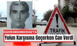 Kahramanmaraş’ta Yolun Karşısına Geçerken Hayatını Kaybetti