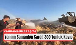 Kahramanmaraş’ta Yangın Samanlığı Sardı!
