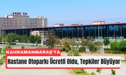 Kahramanmaraş'ta Hastane Otoparkına Kademeli Ücretlendirme