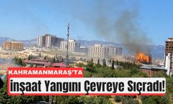 Kahramanmaraş’ta Yangın: Yerleşim Yerleri Tehlikede!