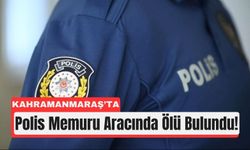 Kahramanmaraş’ta Polis Memuru Araçta Canına Kıydı