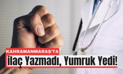 Kahramanmaraş'ta İlaç Yazmayı Reddeden Doktor Yumruklandı