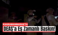 Kahramanmaraş’ta DEAŞ Üyeleri Yakalandı!
