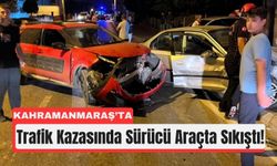 Kahramanmaraş'ta İki Otomobil Çarpıştı, Sürücü Sıkıştı!