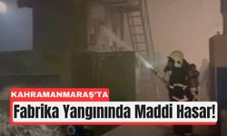 Kahramanmaraş'ta Fabrikada Alevler Korku Yarattı!