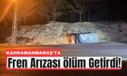 Kahramanmaraş’ta Fren Faciası: 1 Ölü, 2 Yaralı