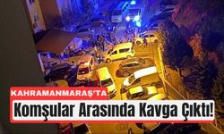 Kahramanmaraş’ta TOKİ Konutlarında Komşu Kavgası