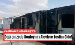 Kahramanmaraş’ta Depremzedeye Ait Konteynır Kül Oldu!