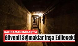Kahramanmaraş'ta Afetlere Karşı Sığınak İnşa Edilecek!