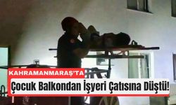 Kahramanmaraş’ta Balkon Faciası: Çocuk Çatıya Düştü