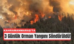 Kahramanmaraş'ta 3 Günlük Yangın Kontrol Altında!