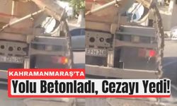 Kahramanmaraş’ta Yola Beton Döken Şoföre 153 Bin TL Ceza