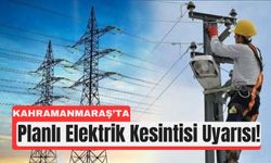 Kahramanmaraş’ın 5 İlçesinde Elektrik Kesintisi!