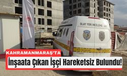 Kahramanmaraş’ta 60 Yaşındaki İşçi İnşaatta Ölü Bulundu
