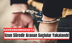 Kahramanmaraş’ta Aranan Hükümlüler Yakalandı!