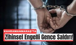 Kahramanmaraş'ta Engelli Gence Şiddet: Şüpheli Tutuklandı