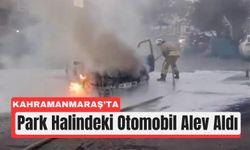 Kahramanmaraş’ta Park Halindeki Aracı Alevler Sardı!