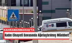 Kahramanmaraş’ta Eski Eşini Öldüren Caniye Müebbet Ceza!
