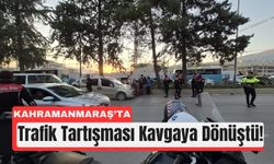 Kahramanmaraş’ta Trafik Tartışması Yumruklu Kavgaya Dönüştü