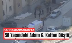 Kahramanmaraş’ta Kahreden Olay: 6. Kattan Düştü!