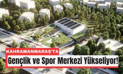 Kahramanmaraş'a 370 Milyon TL’lik Dev Gençlik Projesi