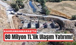 Kahramanmaraş’ta Ulaşım Altyapısına 80 Milyonluk Dev Yatırım