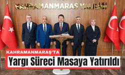 Kahramanmaraş’ta Kritik Toplantı: Yargı Süreci Masaya Yatırıldı