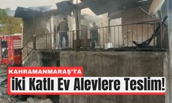 Kahramanmaraş’ta Yangın Çıkan Ev Kül Oldu!