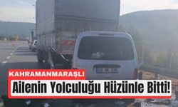 Kahramanmaraş’tan Yolculuk Facia ile Sonlandı