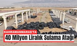 Kahramanmaraş’ta Tarıma 40 Milyon TL’lik Can Suyu