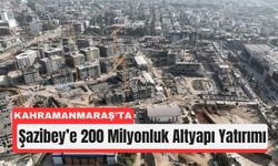 Kahramanmaraş’ta 200 Milyonluk Altyapı Hamlesi