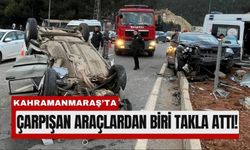 Kahramanmaraş'ta Çarpışan Araçlardan Biri Ters Döndü!