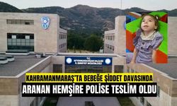 Kahramanmaraş'ta Bebeğe Şiddet Davasında Aranan Hemşire Polise Teslim Oldu