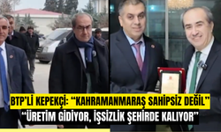 BTP'li Kepekçi’den Kahramanmaraş İçin Rezerv Alan ve İşsizlik Uyarısı
