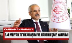 Bakan Uraloğlu Açıkladı: Kahramanmaraş’a 6,4 Milyar Lira Yatırım!
