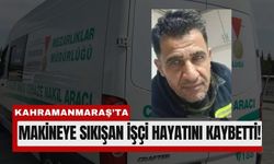 Kahramanmaraş’ta İşçi Makinaya Sıkışarak Can Verdi!