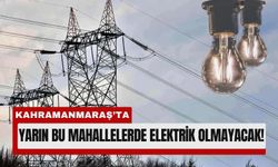 Kahramanmaraş’ta 21 Ocak'ta 6 İlçede Elektrik Kesintisi!