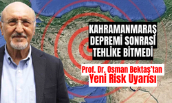 Kahramanmaraş Depremi Sonrası Tehlike Bitmedi: Prof. Dr. Osman Bektaş’tan Yeni Risk Uyarısı