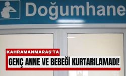 Kahramanmaraş'ta Doğum Sırasında Çifte Acı!