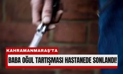 Kahramanmaraş’ta Aile İçi Dehşet: Tartıştığı Babasını Bıçakladı!