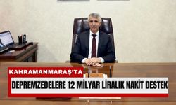 Kahramanmaraş’ta Depremzedelere Milyarlarca Liralık Yardım